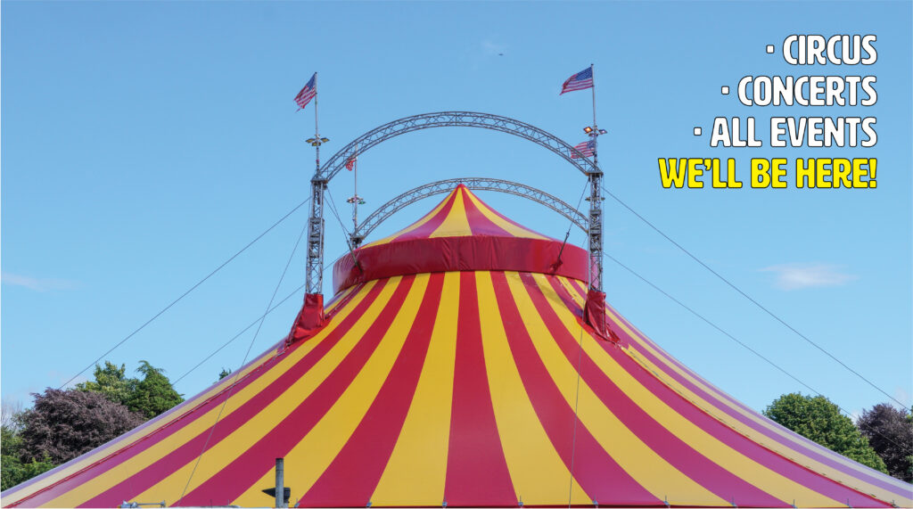 Circus, concerts, and all other events. We'll be there.